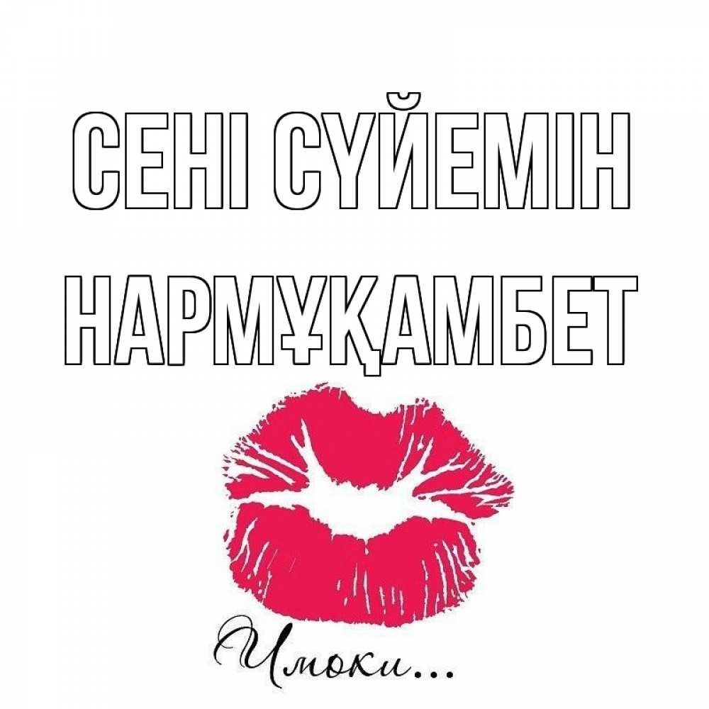 Күн сайын ашық хат с именем, НАРМҰҚАМБЕТ Сені сүйемін поцелуй с подписью Онлайн тегін жүктеп алу тілектері бар керемет карта 