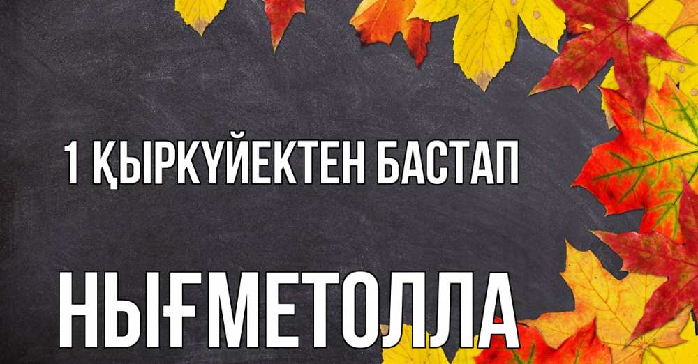 Күн сайын ашық хат с именем, НЫҒМЕТОЛЛА 1 қыркүйектен бастап с днем знаний Онлайн тегін жүктеп алу тілектері бар керемет карта 