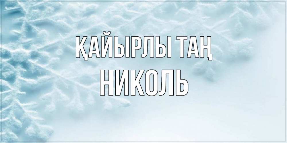 Күн сайын ашық хат с именем, Николь Қайырлы таң классное зимнее утро Онлайн тегін жүктеп алу тілектері бар керемет карта 