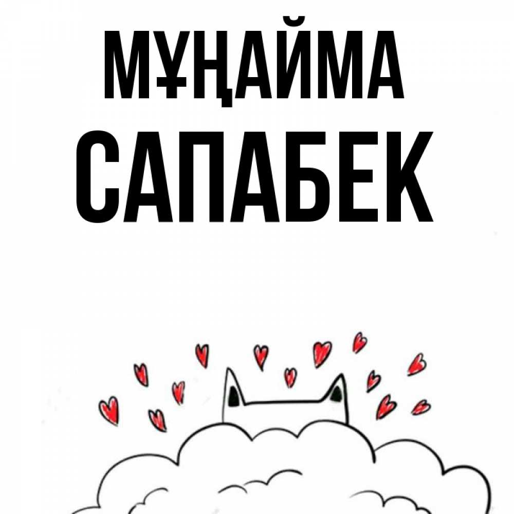 Күн сайын ашық хат с именем, САПАБЕК Мұңайма облако и ушки котика с сердечками Онлайн тегін жүктеп алу тілектері бар керемет карта 