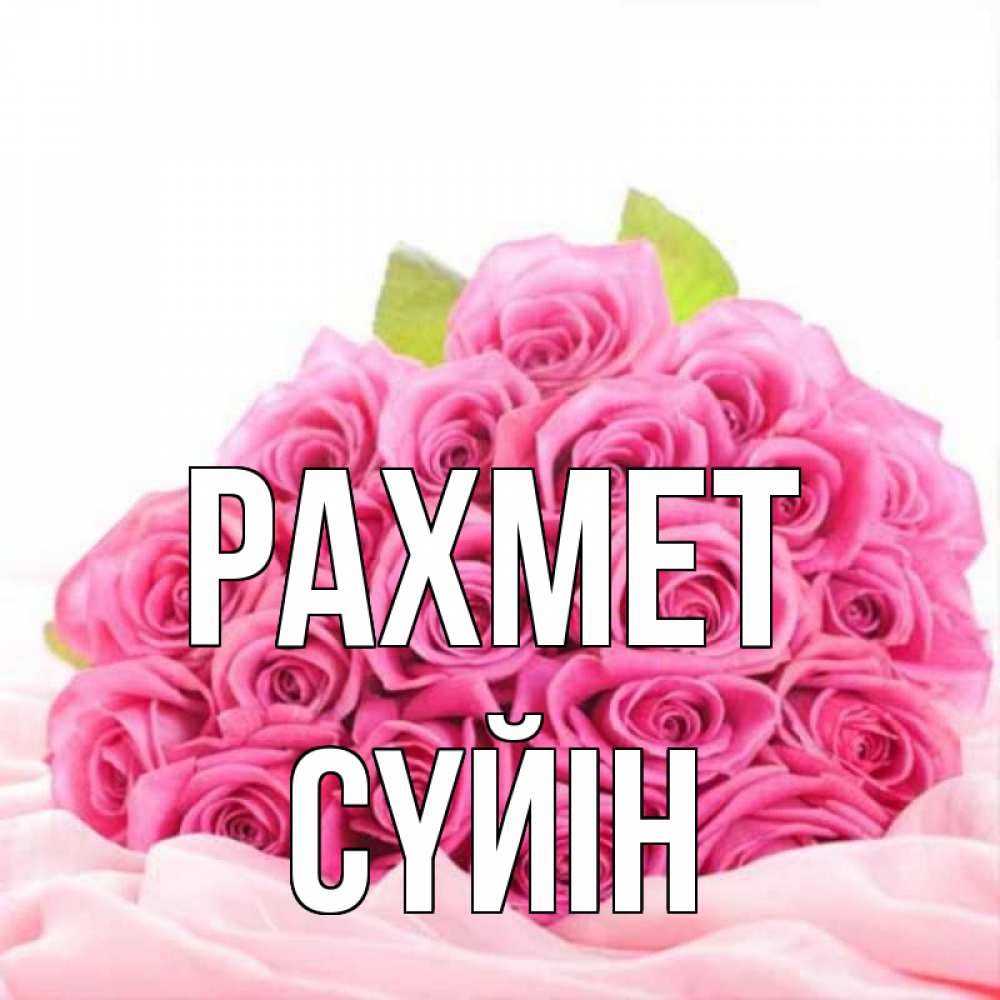 Күн сайын ашық хат с именем, СҮЙІН рахмет розовые розы с подписью Онлайн тегін жүктеп алу тілектері бар керемет карта 
