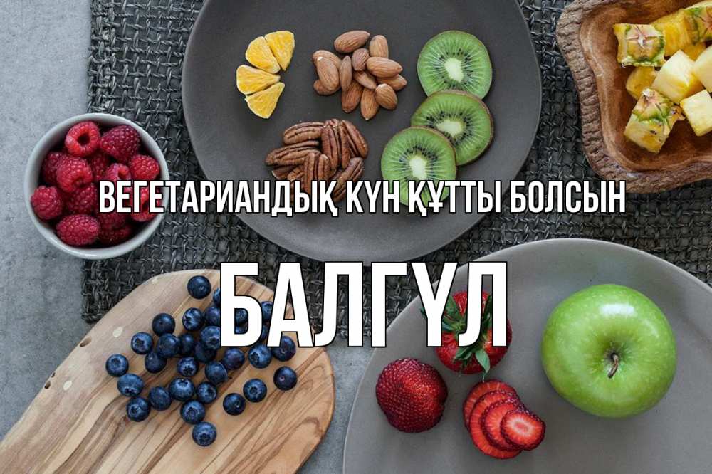 Күн сайын ашық хат с именем, БАЛГҮЛ Вегетариандық күн құтты болсын день вегана Онлайн тегін жүктеп алу тілектері бар керемет карта 