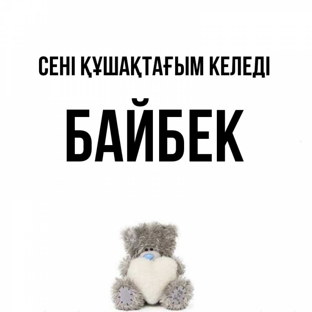 Күн сайын ашық хат с именем, Байбек сені құшақтағым келеді медвежонок с сердечком белого цвета Онлайн тегін жүктеп алу тілектері бар керемет карта 