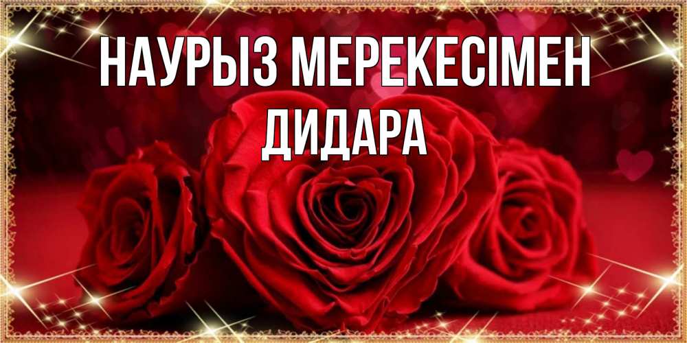 Күн сайын ашық хат с именем, ДИДАРА Наурыз мерекесімен три красные розы Онлайн тегін жүктеп алу тілектері бар керемет карта 