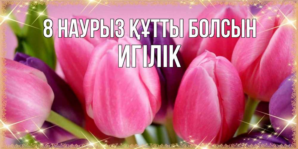 Күн сайын ашық хат с именем, Игілік 8 наурыз құтты болсын тюльпаны для женщины на международный женский день Онлайн тегін жүктеп алу тілектері бар керемет карта 