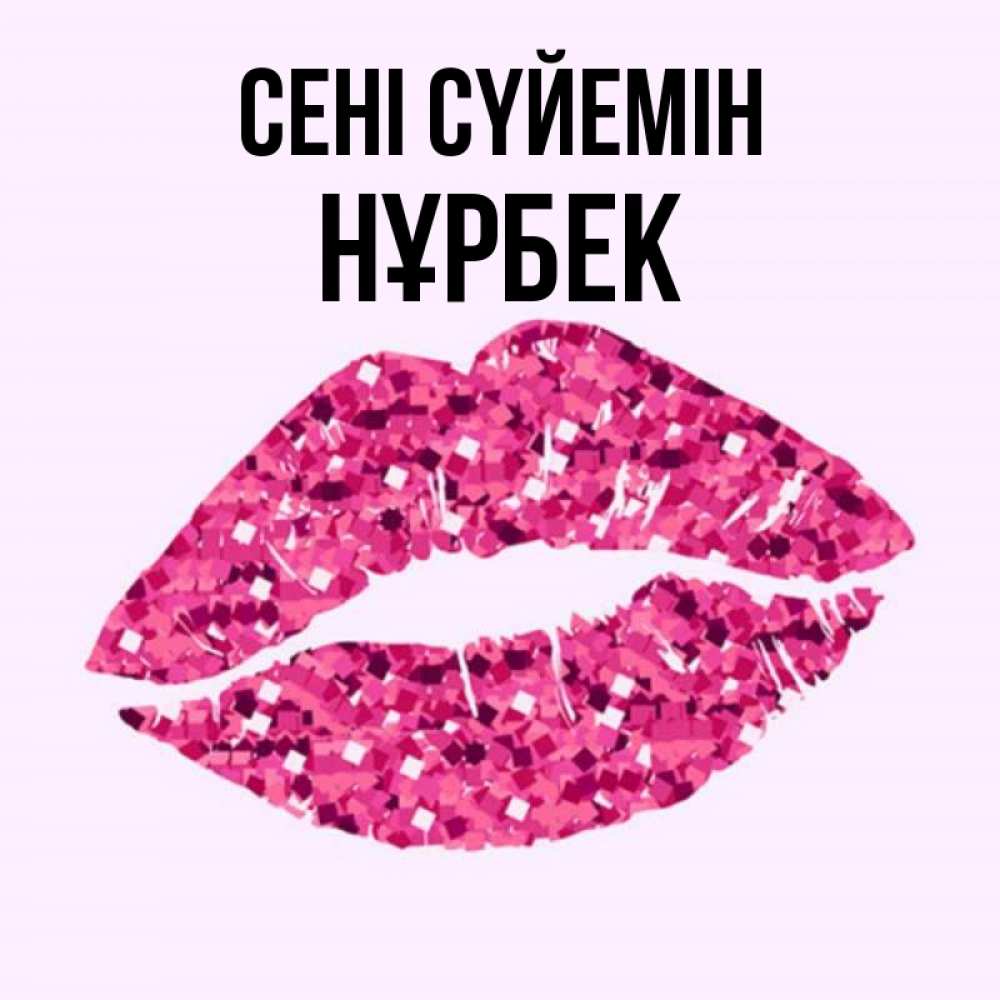 Күн сайын ашық хат с именем, НҰРБЕК Сені сүйемін открытка с женскими губами и поцелуем для парня Онлайн тегін жүктеп алу тілектері бар керемет карта 