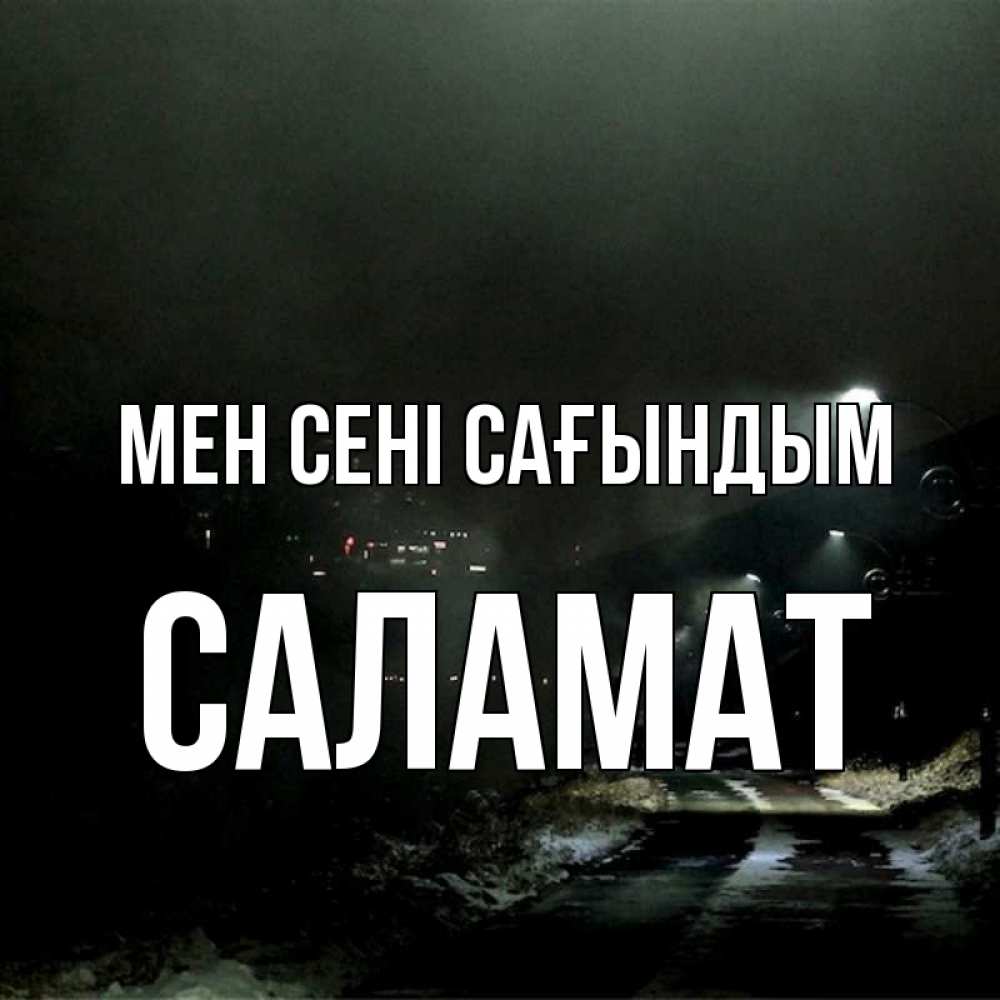 Күн сайын ашық хат с именем, САЛАМАТ Мен сені сағындым окраина города Онлайн тегін жүктеп алу тілектері бар керемет карта 