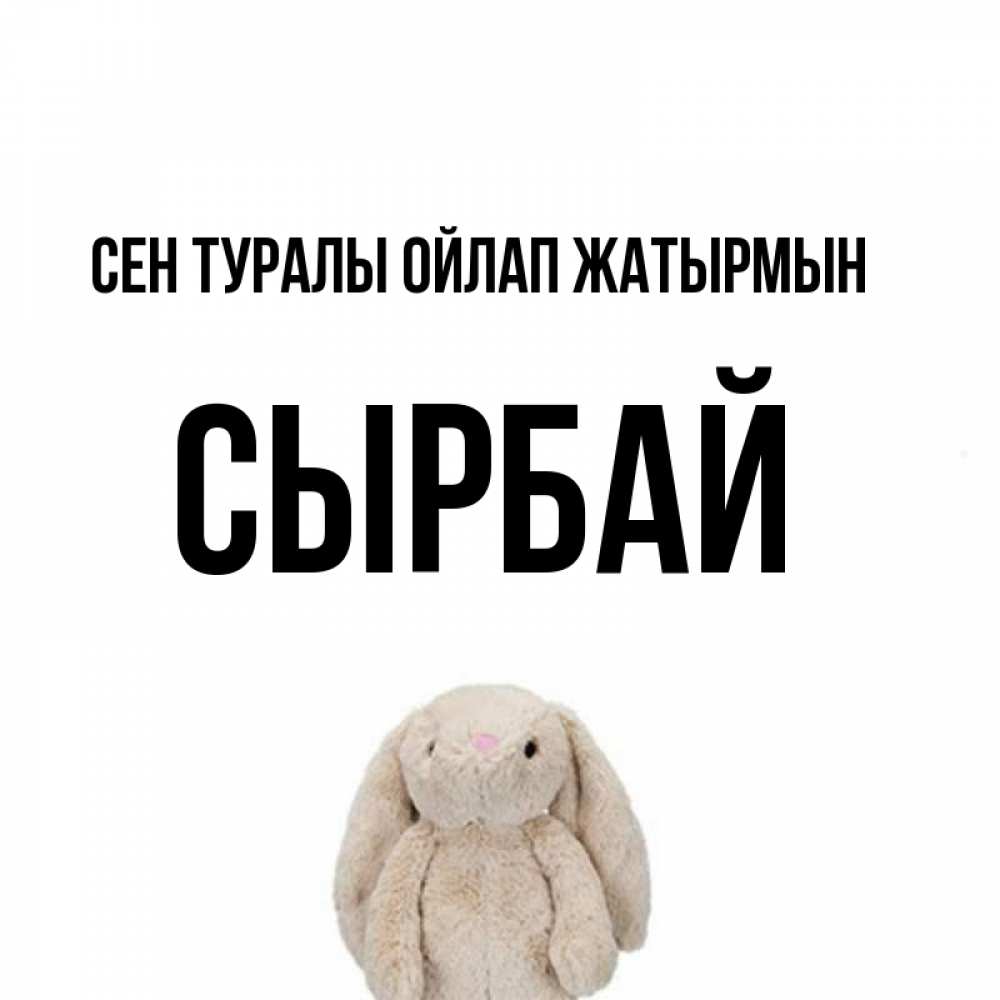 Күн сайын ашық хат с именем, СЫРБАЙ Сен туралы ойлап жатырмын открытки с текстами и подписями Онлайн тегін жүктеп алу тілектері бар керемет карта 