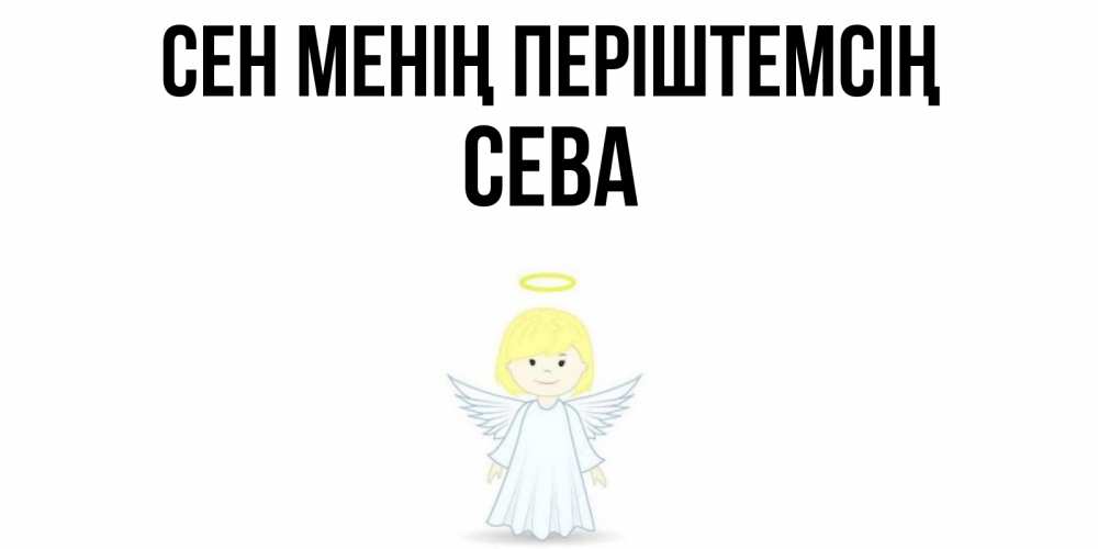 Күн сайын ашық хат с именем, Сева Сен менің періштемсің ангел Онлайн тегін жүктеп алу тілектері бар керемет карта 