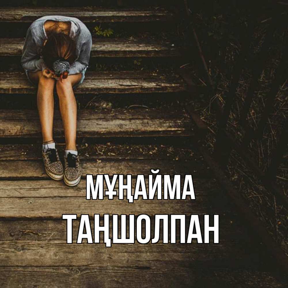 Күн сайын ашық хат с именем, ТАҢШОЛПАН Мұңайма девушка сидит на деревянных ступеньках Онлайн тегін жүктеп алу тілектері бар керемет карта 