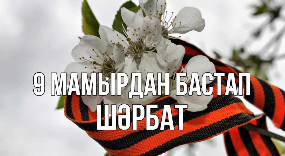 Күн сайын ашық хат с именем, ШӘРБАТ 9 мамырдан бастап 9 мая Онлайн тегін жүктеп алу тілектері бар керемет карта 