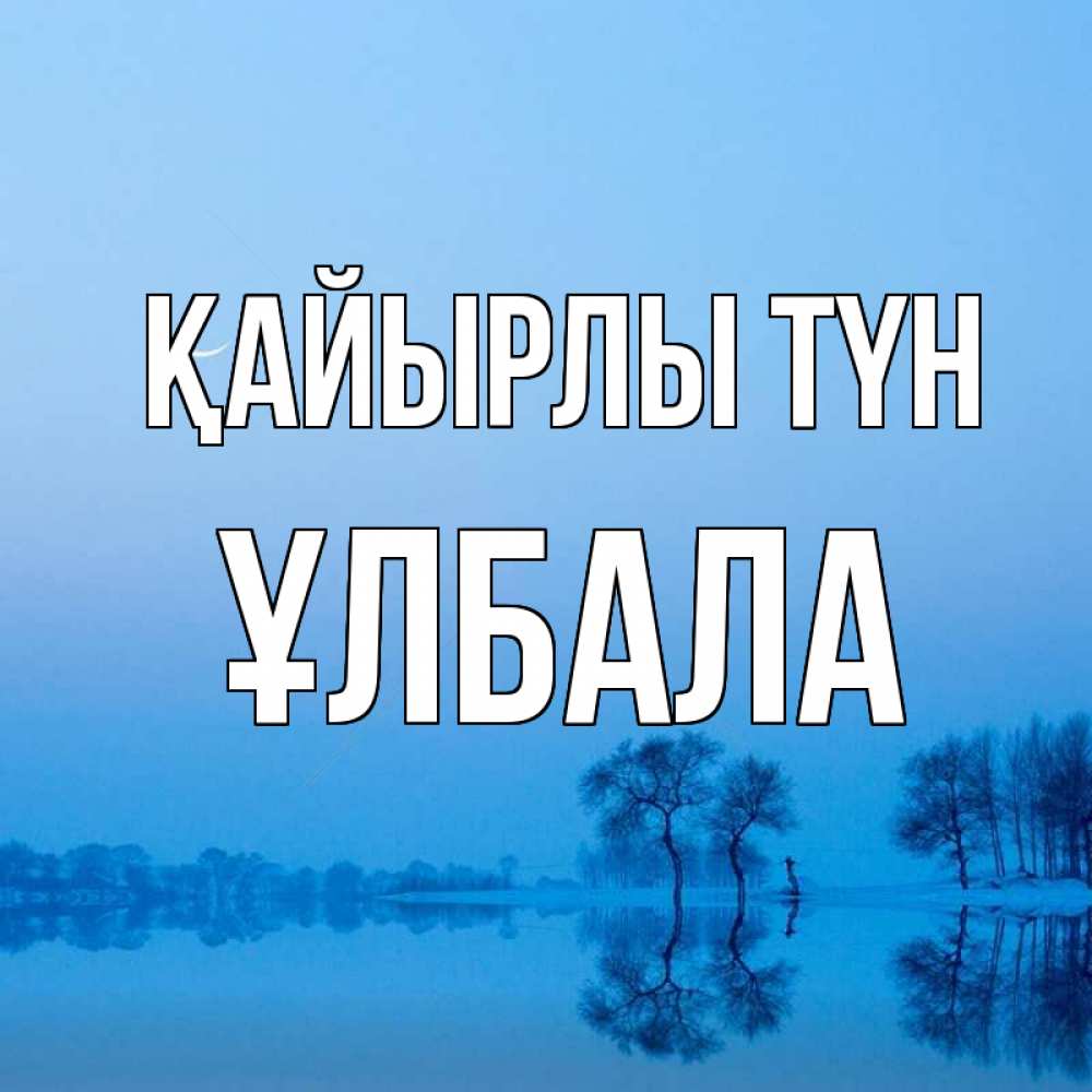 Күн сайын ашық хат с именем, ҰЛБАЛА Қайырлы түн весна Онлайн тегін жүктеп алу тілектері бар керемет карта 