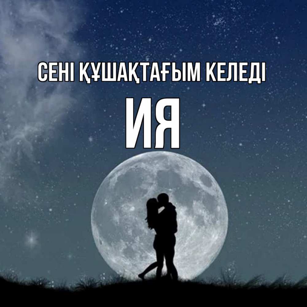 Күн сайын ашық хат с именем, Ия сені құшақтағым келеді сладкая парочка Онлайн тегін жүктеп алу тілектері бар керемет карта 