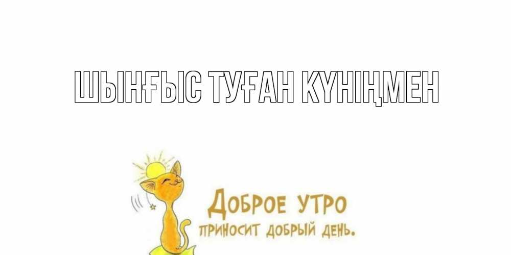 Картинка  с именем , ШЫНҒЫС! ТУҒАН КҮНІҢМЕН!