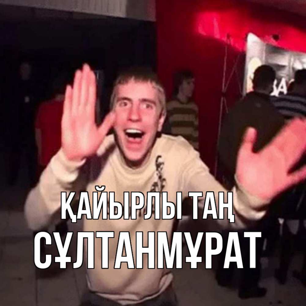 Күн сайын ашық хат с именем, СҰЛТАНМҰРАТ Қайырлы таң танец с улыбкой Онлайн тегін жүктеп алу тілектері бар керемет карта 