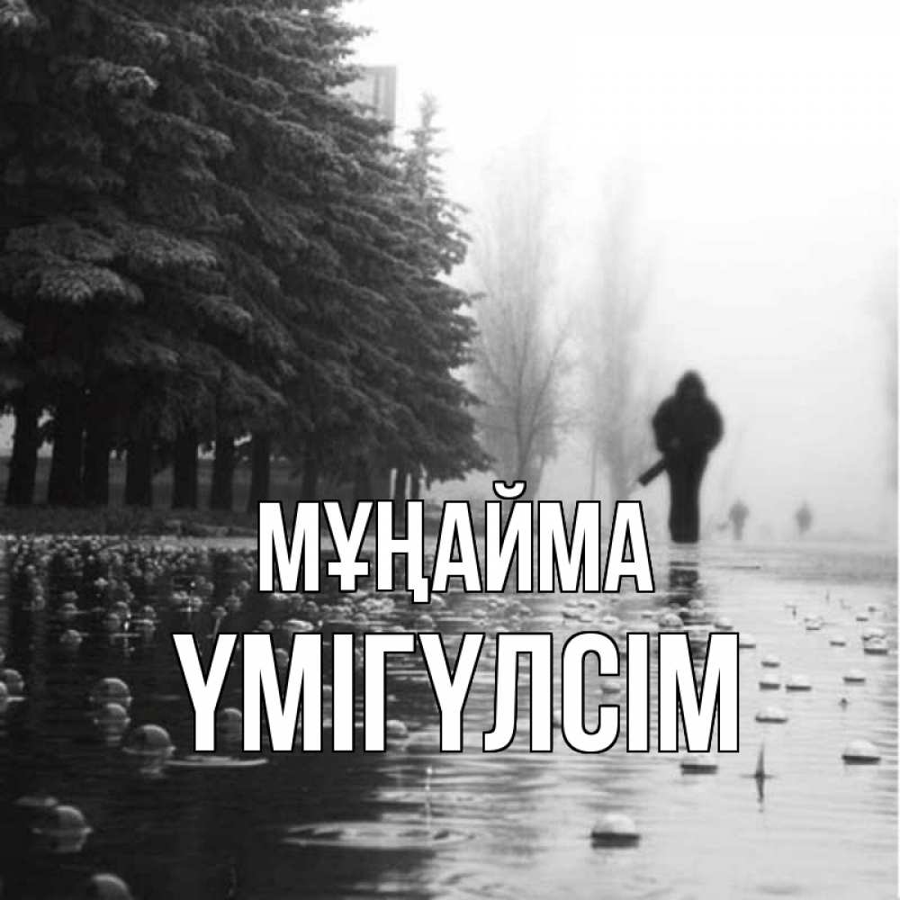 Күн сайын ашық хат с именем, ҮМІГҮЛСІМ Мұңайма улица под дождем Онлайн тегін жүктеп алу тілектері бар керемет карта 