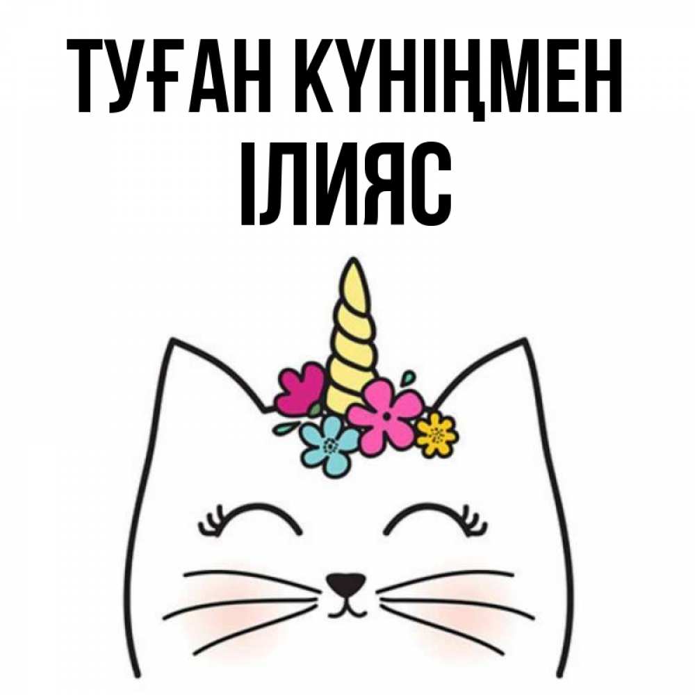 Күн сайын ашық хат с именем, ІЛИЯС Туған күніңмен милый кот с одним рожком Онлайн тегін жүктеп алу тілектері бар керемет карта 