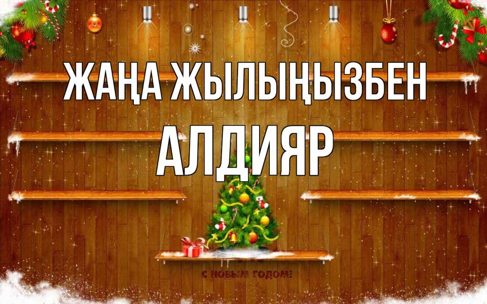 Күн сайын ашық хат с именем, Алдияр Жаңа жылыңызбен с новым годом Онлайн тегін жүктеп алу тілектері бар керемет карта 