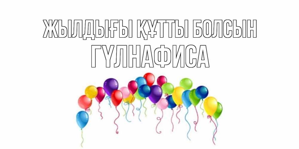 Күн сайын ашық хат с именем, ГҮЛНАФИСА Жылдығы құтты болсын Воздушные шары, ленты Онлайн тегін жүктеп алу тілектері бар керемет карта 