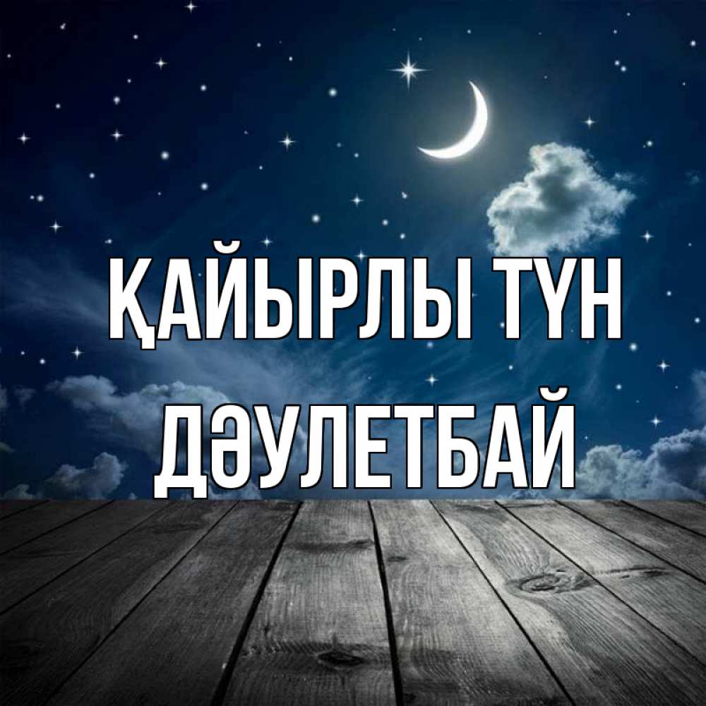 Күн сайын ашық хат с именем, Дәулетбай Қайырлы түн месяц и звезда Онлайн тегін жүктеп алу тілектері бар керемет карта 