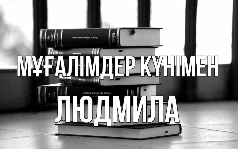 Күн сайын ашық хат с именем, Людмила Мұғалімдер күнімен с днем учителя Онлайн тегін жүктеп алу тілектері бар керемет карта 