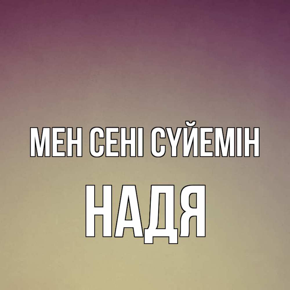 Күн сайын ашық хат с именем, Надя Мен сені сүйемін для любимой Онлайн тегін жүктеп алу тілектері бар керемет карта 