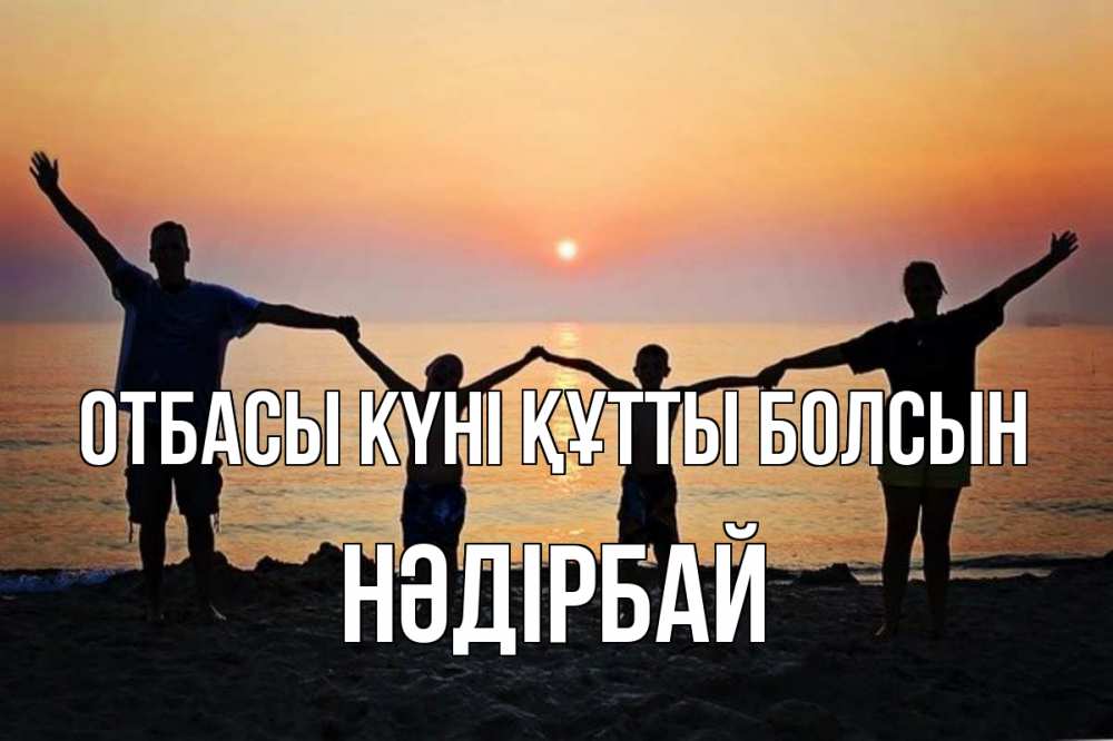 Күн сайын ашық хат с именем, НӘДІРБАЙ отбасы күні құтты болсын мама, папа, дети, дочка,сын, море, пляж, закат Онлайн тегін жүктеп алу тілектері бар керемет карта 