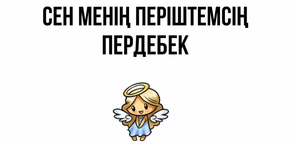 Күн сайын ашық хат с именем, ПЕРДЕБЕК Сен менің періштемсің ангел Онлайн тегін жүктеп алу тілектері бар керемет карта 