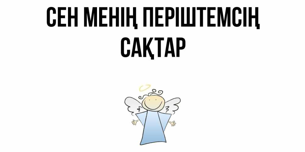 Күн сайын ашық хат с именем, САҚТАР Сен менің періштемсің ангел Онлайн тегін жүктеп алу тілектері бар керемет карта 