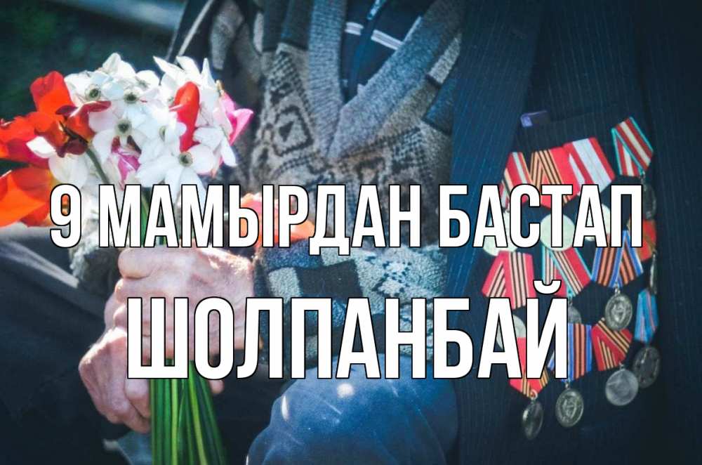 Күн сайын ашық хат с именем, ШОЛПАНБАЙ 9 мамырдан бастап 9 мая Онлайн тегін жүктеп алу тілектері бар керемет карта 