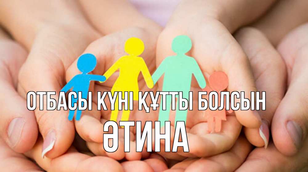 Күн сайын ашық хат с именем, ӘТИНА отбасы күні құтты болсын Руки, бумага, семья Онлайн тегін жүктеп алу тілектері бар керемет карта 