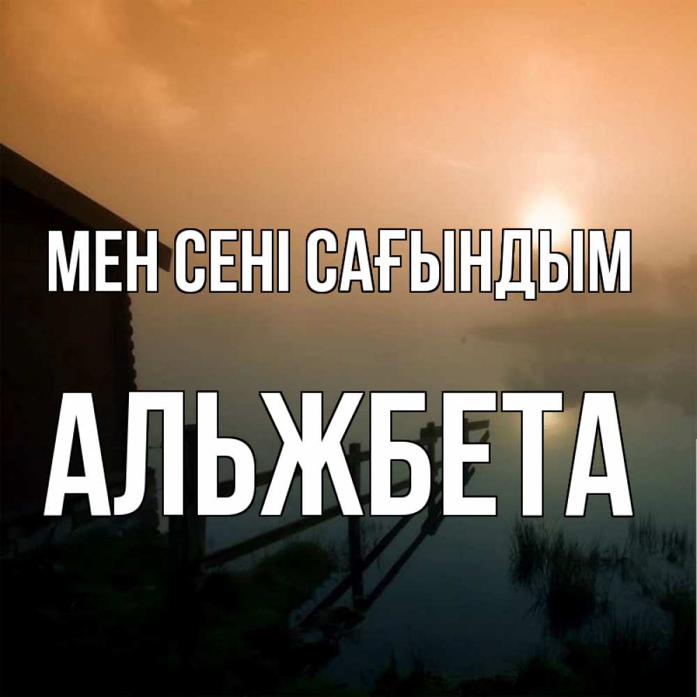Күн сайын ашық хат с именем, Альжбета Мен сені сағындым приходи ко мне на чай Онлайн тегін жүктеп алу тілектері бар керемет карта 