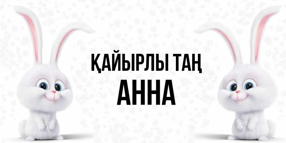 Күн сайын ашық хат с именем, Анна Қайырлы таң кролики с длинными ушками Онлайн тегін жүктеп алу тілектері бар керемет карта 