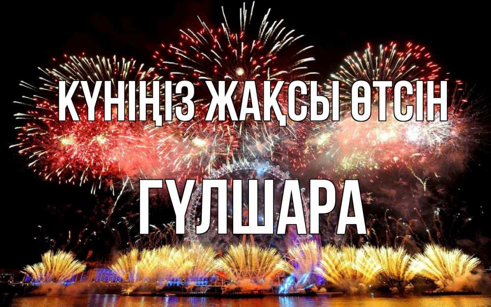 Күн сайын ашық хат с именем, ГҮЛШАРА Күніңіз жақсы өтсін Фейрверг 2 Онлайн тегін жүктеп алу тілектері бар керемет карта 