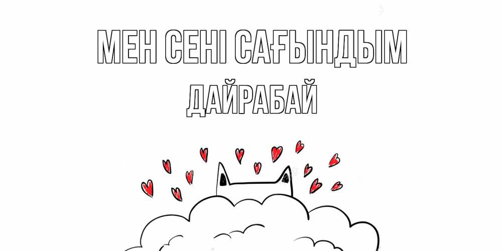 Күн сайын ашық хат с именем, Дайрабай Мен сені сағындым котик скучает по тебе очень с сердечками Онлайн тегін жүктеп алу тілектері бар керемет карта 
