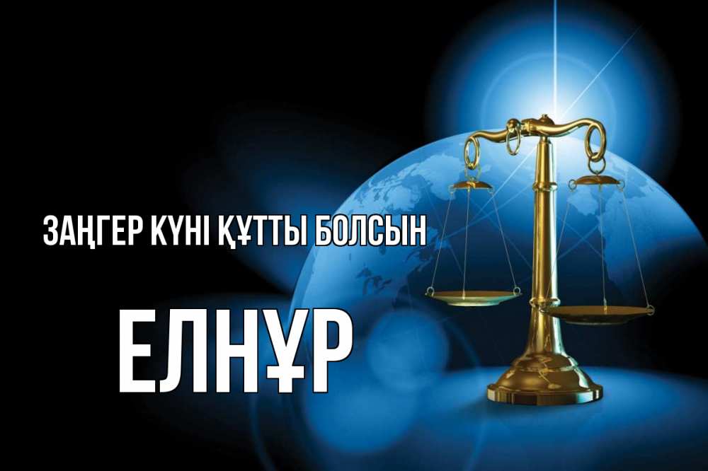 Күн сайын ашық хат с именем, Елнұр Заңгер күні құтты болсын с днем юриста Онлайн тегін жүктеп алу тілектері бар керемет карта 