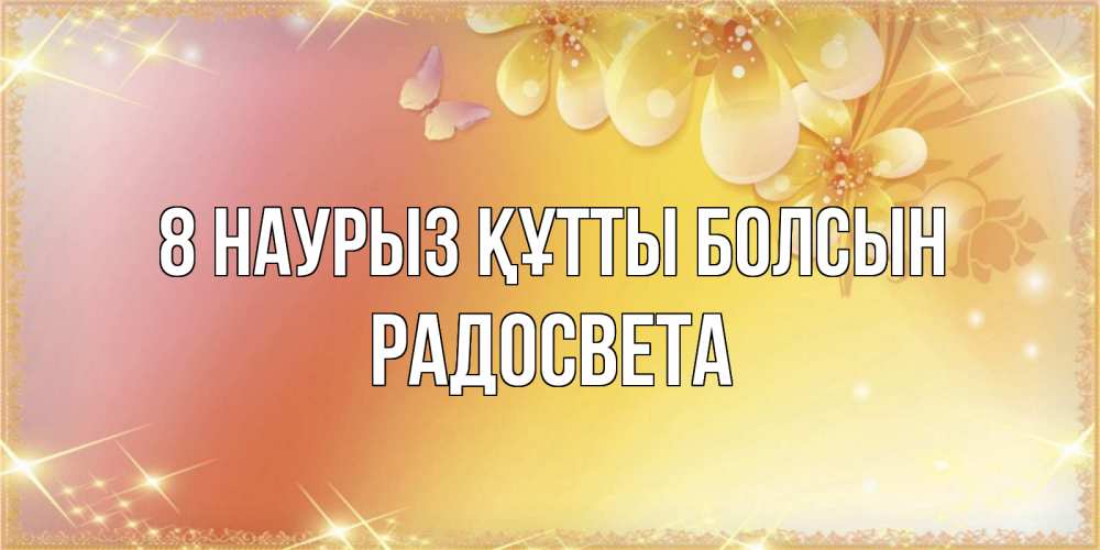 Күн сайын ашық хат с именем, Радосвета 8 наурыз құтты болсын бесплатные открытки на международный женский день Онлайн тегін жүктеп алу тілектері бар керемет карта 