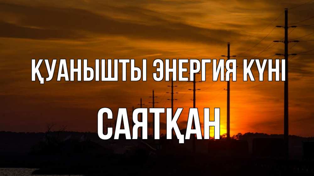 Күн сайын ашық хат с именем, САЯТҚАН Қуанышты энергия күні столбы провода закат Онлайн тегін жүктеп алу тілектері бар керемет карта 