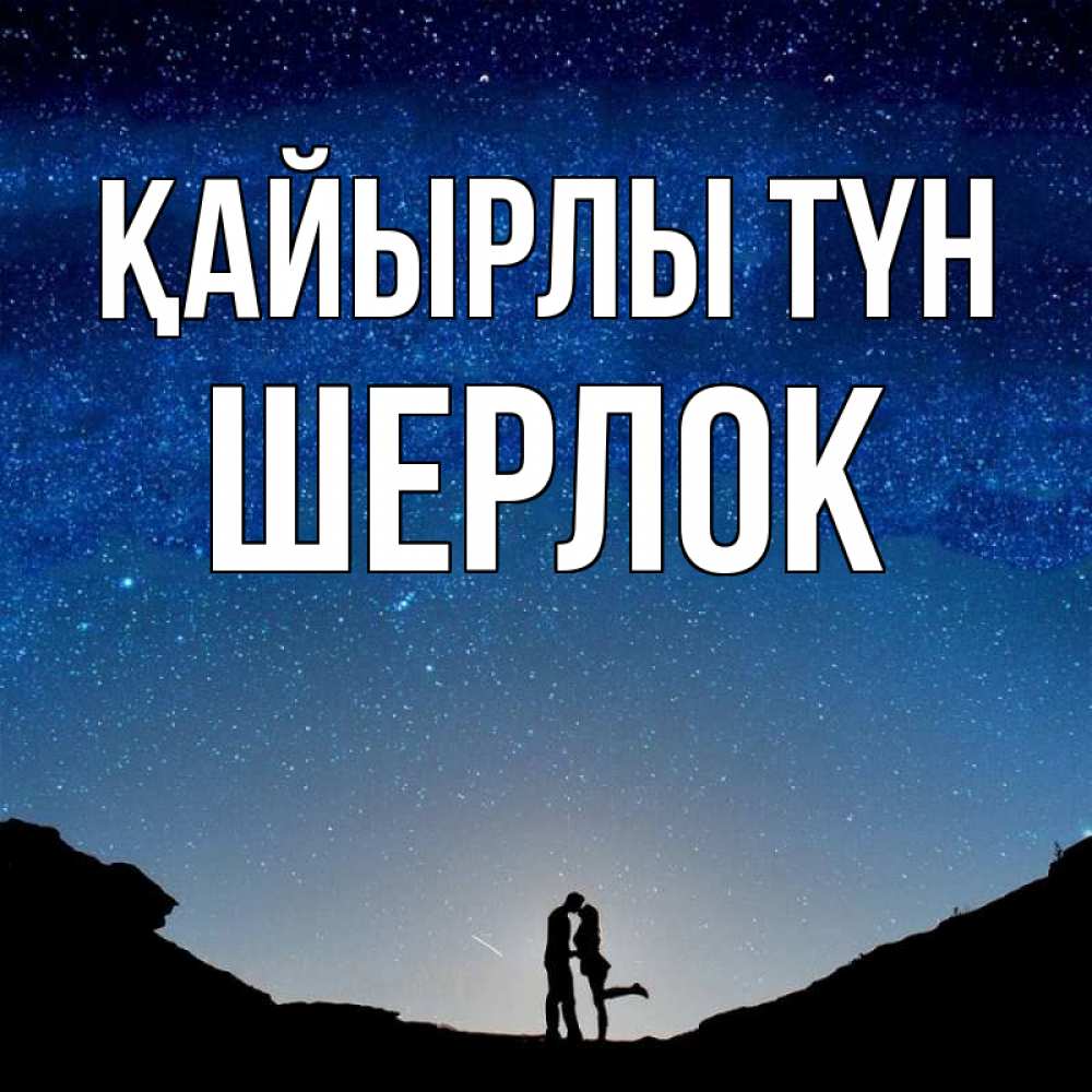 Күн сайын ашық хат с именем, Шерлок Қайырлы түн звездное небо и люди Онлайн тегін жүктеп алу тілектері бар керемет карта 
