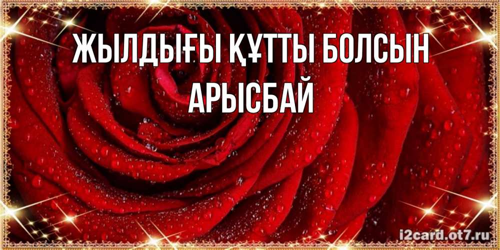 Күн сайын ашық хат с именем, Арысбай Жылдығы құтты болсын роса на розе блестящая в лучах солнца Онлайн тегін жүктеп алу тілектері бар керемет карта 