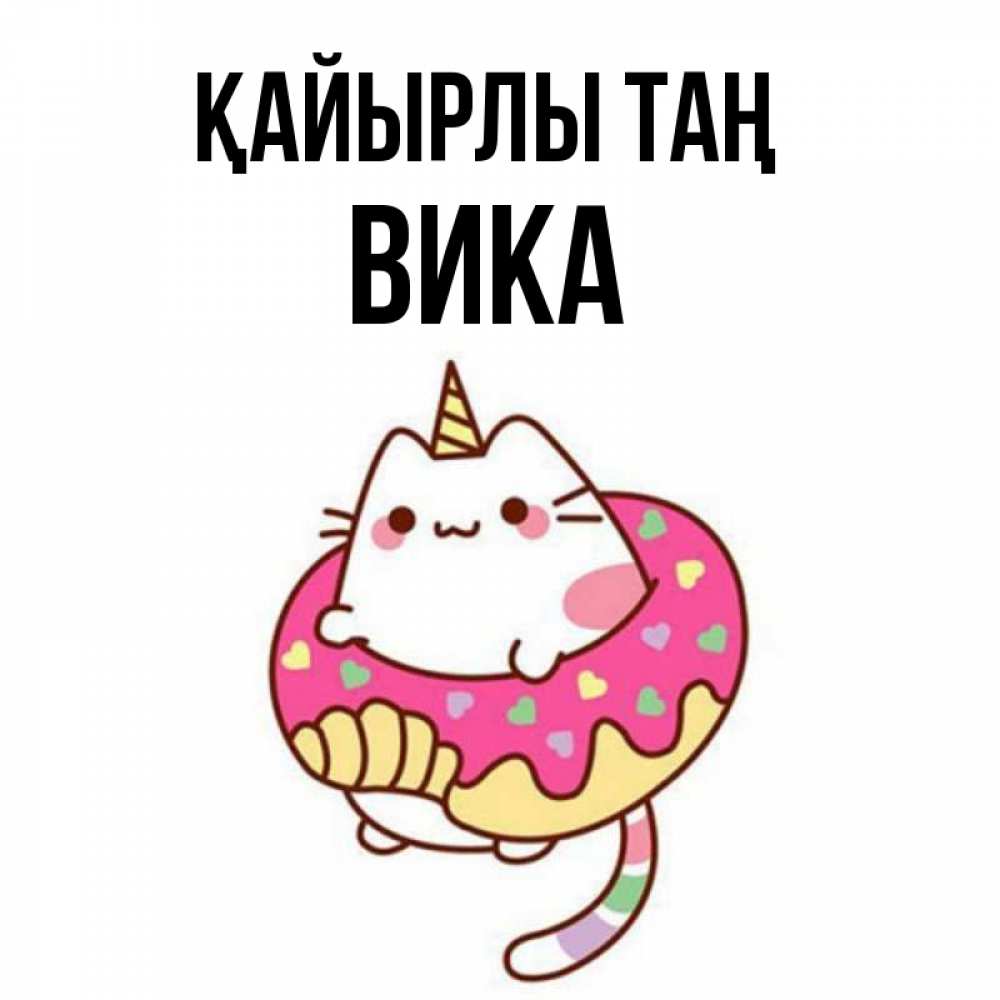 Күн сайын ашық хат с именем, Вика Қайырлы таң кот в бублике Онлайн тегін жүктеп алу тілектері бар керемет карта 