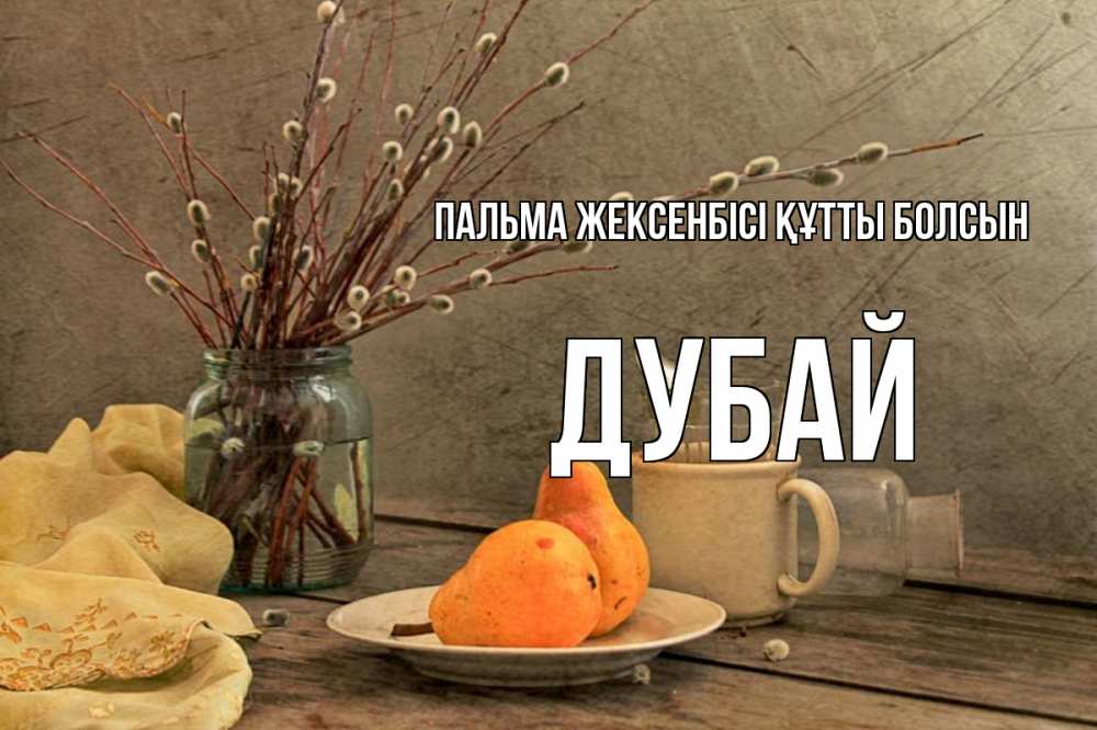 Күн сайын ашық хат с именем, Дубай Пальма жексенбісі құтты болсын верба Онлайн тегін жүктеп алу тілектері бар керемет карта 