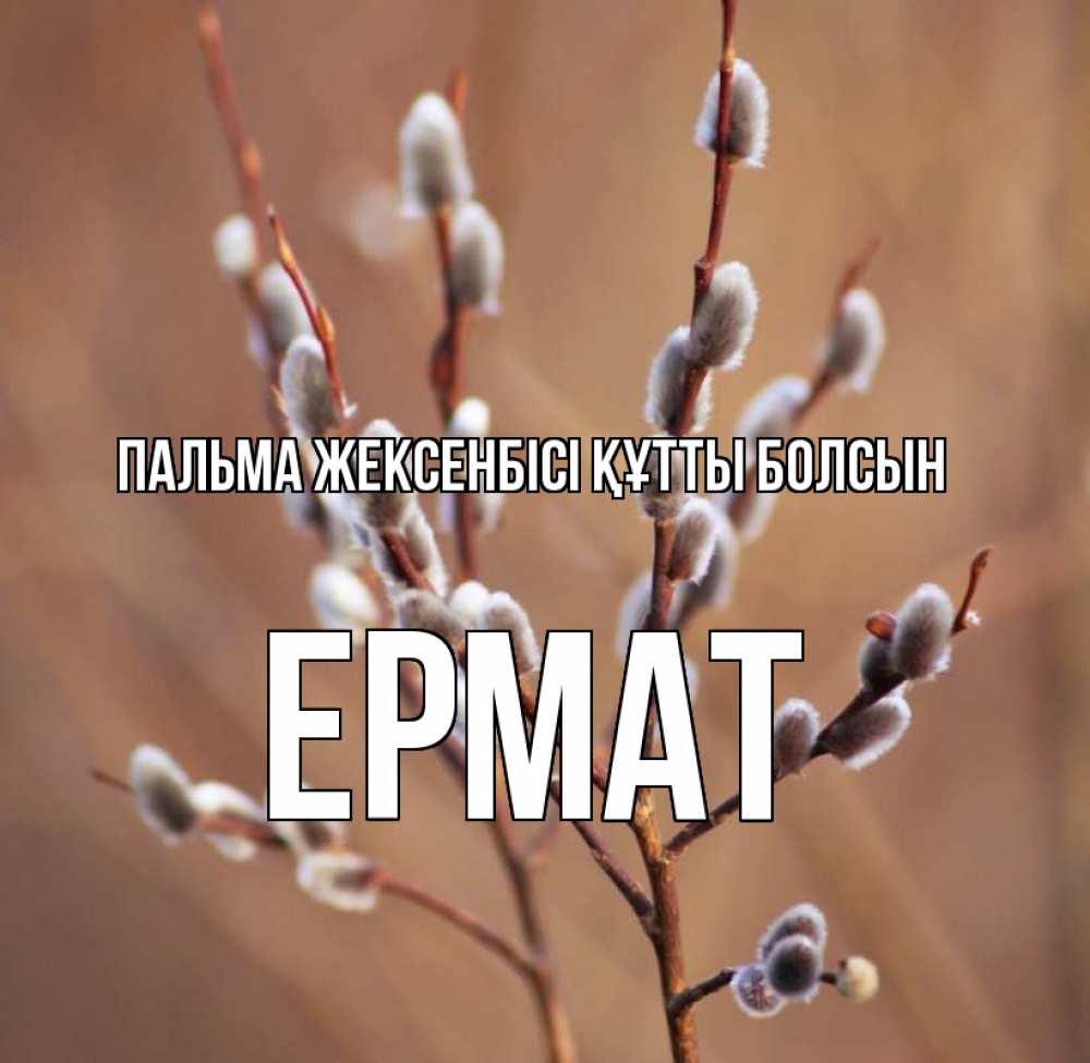 Күн сайын ашық хат с именем, Ермат Пальма жексенбісі құтты болсын верба Онлайн тегін жүктеп алу тілектері бар керемет карта 