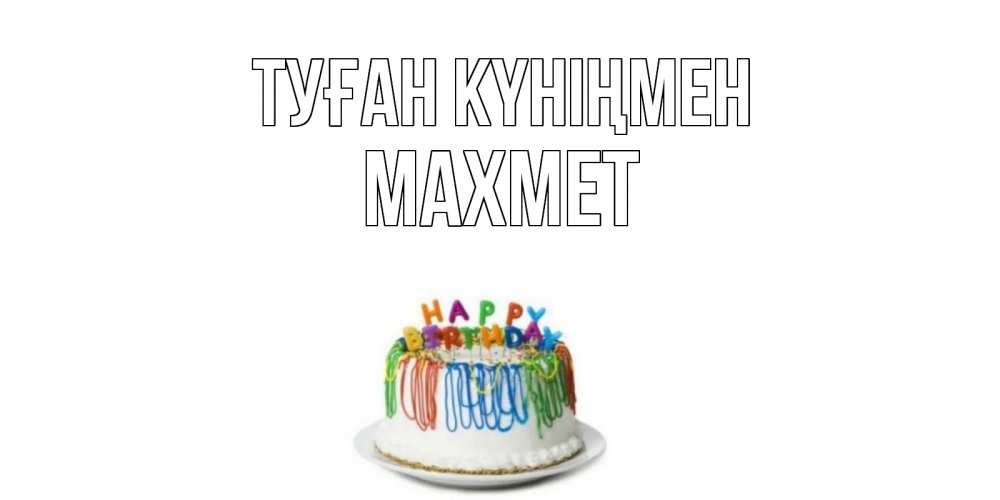 Күн сайын ашық хат с именем, МАХМЕТ Туған күніңмен Тортик Онлайн тегін жүктеп алу тілектері бар керемет карта 