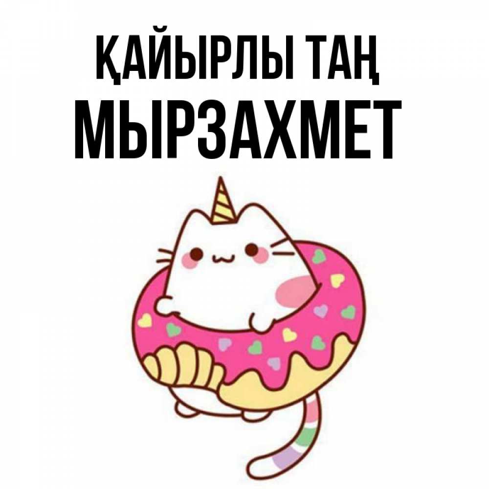 Күн сайын ашық хат с именем, МЫРЗАХМЕТ Қайырлы таң кот в бублике Онлайн тегін жүктеп алу тілектері бар керемет карта 