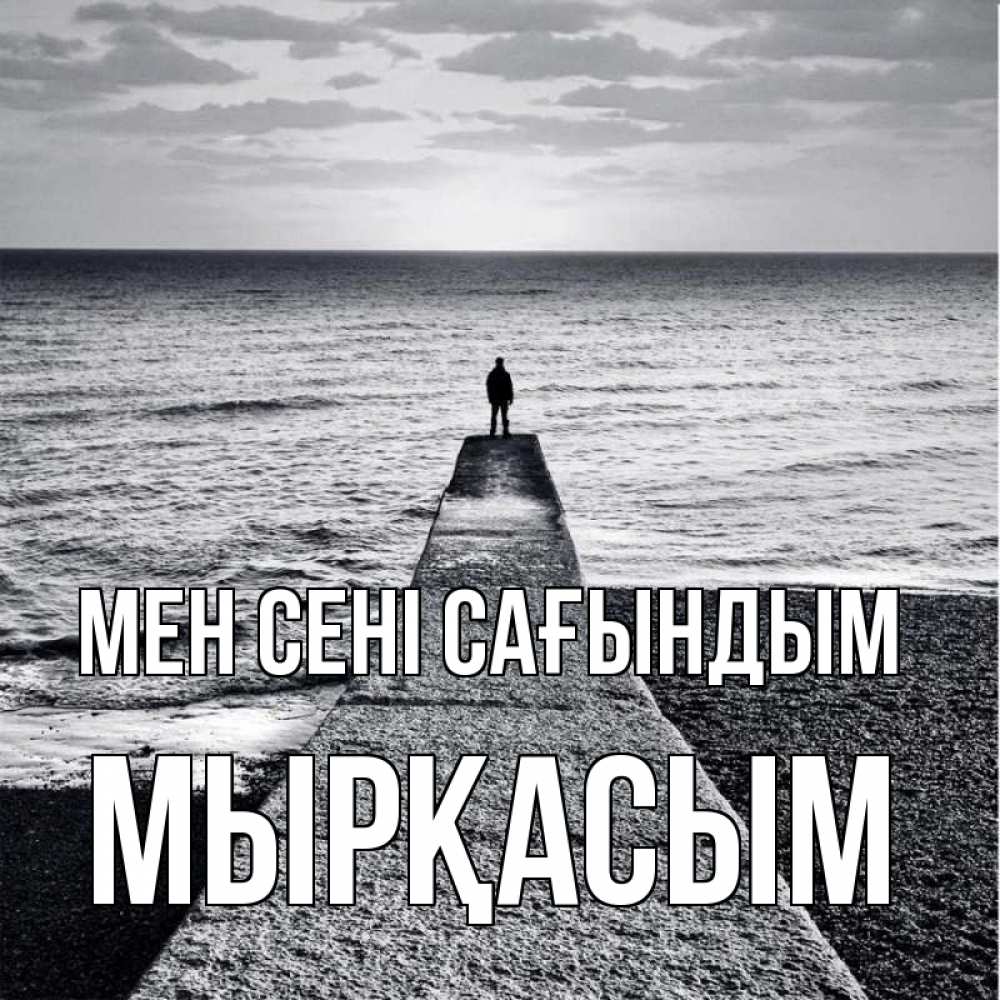 Күн сайын ашық хат с именем, МЫРҚАСЫМ Мен сені сағындым скучашки Онлайн тегін жүктеп алу тілектері бар керемет карта 
