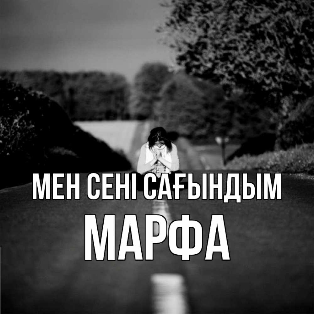 Күн сайын ашық хат с именем, Марфа Мен сені сағындым фото Онлайн тегін жүктеп алу тілектері бар керемет карта 