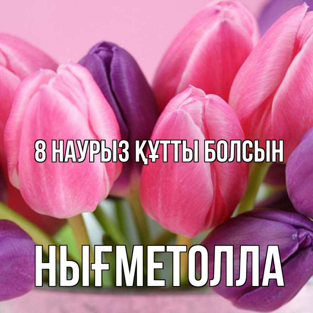 Күн сайын ашық хат с именем, НЫҒМЕТОЛЛА 8 наурыз құтты болсын маме 1 Онлайн тегін жүктеп алу тілектері бар керемет карта 