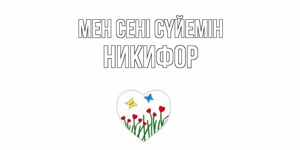 Күн сайын ашық хат с именем, Никифор Мен сені сүйемін сердечки, бабочки Онлайн тегін жүктеп алу тілектері бар керемет карта 