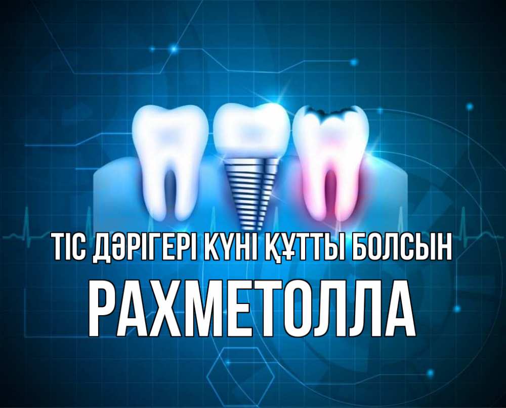 Күн сайын ашық хат с именем, РАХМЕТОЛЛА Тіс дәрігері күні құтты болсын с днем стоматолога Онлайн тегін жүктеп алу тілектері бар керемет карта 